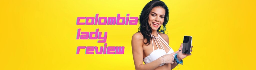 ColombiaLady Review 2024: Main Features, Prices & Full Guide