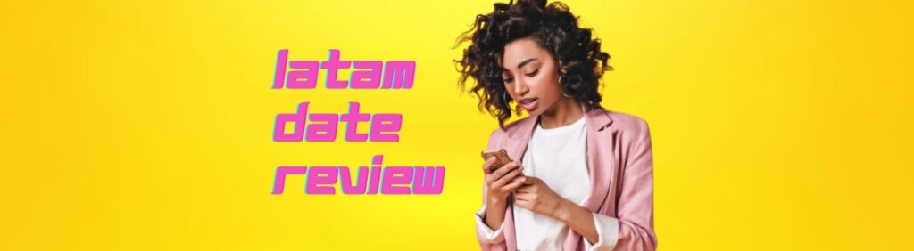 Latamdate Review 2024: Main Features, Prices & Full Guide